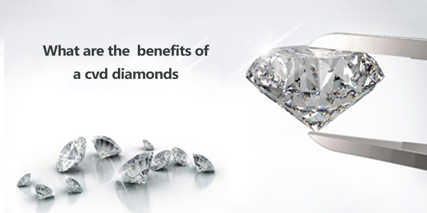 Benefits of choosing a CVD Lab Diamond in your Jewelry